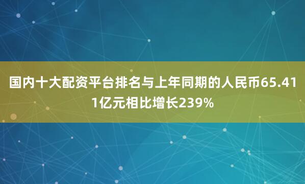 国内十大配资平台排名与上年同期的人民币65.411亿元相比增长239%