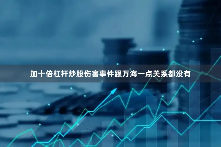 加十倍杠杆炒股伤害事件跟万海一点关系都没有