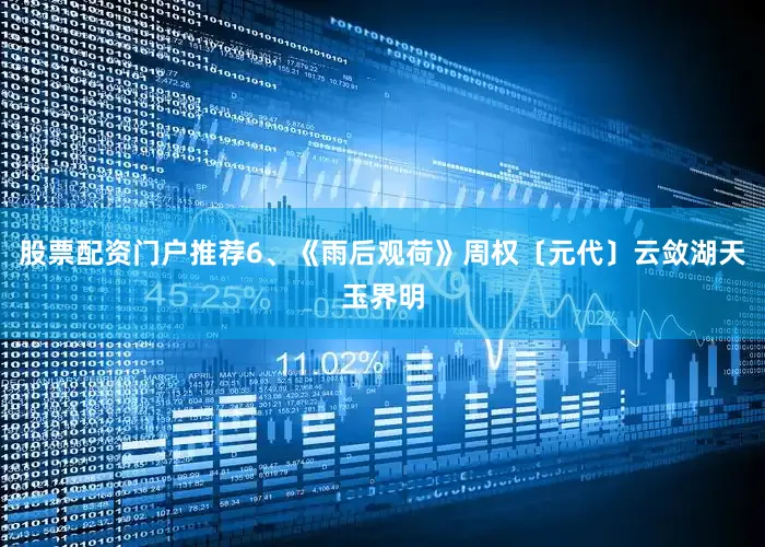股票配资门户推荐6、《雨后观荷》周权〔元代〕云敛湖天玉界明