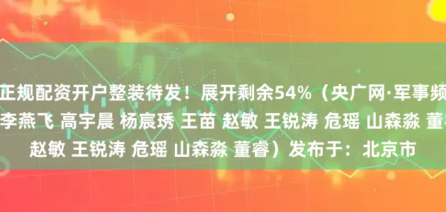 正规配资开户整装待发！展开剩余54%（央广网·军事频道 记者：郝铮 董琪 李燕飞 高宇晨 杨宸琇 王苗 赵敏 王锐涛 危瑶 山森淼 董睿）发布于：北京市