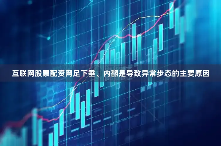 互联网股票配资网足下垂、内翻是导致异常步态的主要原因