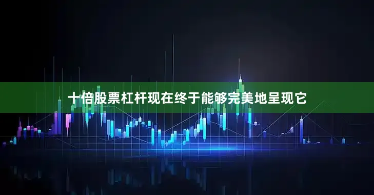 十倍股票杠杆现在终于能够完美地呈现它